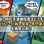 引越し時の洗濯機設置はどうする？「自分で・引越し業者・専門業者」を徹底比較！