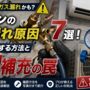 エアコンのガス漏れ原因７選！自分で確認する方法と修理のプロが警告する補充の罠
