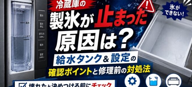 冷蔵庫の製氷が止まった原因は？給水タンク＆設定の確認ポイントと修理前の対処法